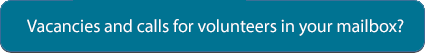 Vacancies and calls for volunteers in your mailbox?